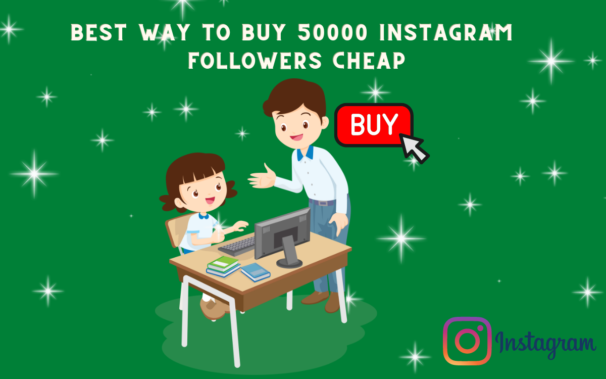 Best Way to Buy 50000 Instagram Followers Cheap