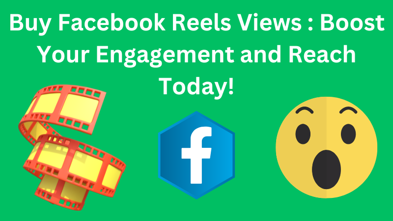 Buy Facebook Reels Views : Boost Your Engagement and Reach Today!